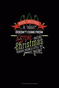 Maybe Christmas He Thought Doesn't Come From A Store. Maybe Christmas Perhaps Means A Little Bit More.