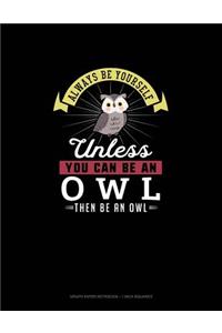 Always Be Yourself Unless You Can Be An Owl Then Be An Owl