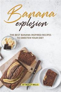 Banana Explosion: The Best Banana inspired Recipes to sweeten your Diet