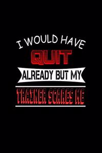 I Would Have Quit Already but my Trainer Scares Me