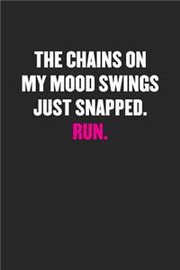 The Chains on My Mood Swings Just Snapped. Run.