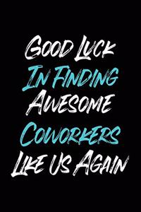 Good Luck In Finding Awesome Coworkers Like Us Again