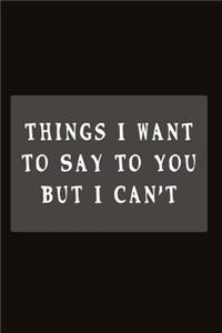 Things I Want to Say To You But I Can't