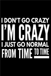 I don't go crazy I'm crazy I just go normal from time to time