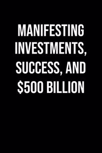 Manifesting Investments Success And 500 Billion