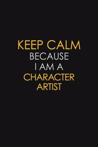 Keep Calm Because I Am A Character Artist