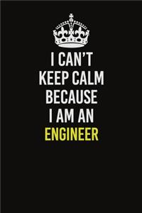 I Can�t Keep Calm Because I Am An Engineer