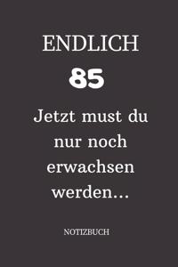 ENDLICH 85 Jetzt must du nur noch erwachsen werden NOTIZBUCH