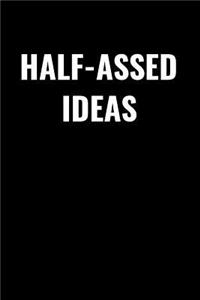 Half-Assed Ideas