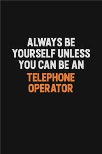 Always Be Yourself Unless You Can Be A Telephone Operator