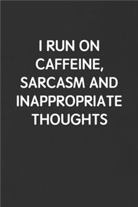 I Run on Caffeine, Sarcasm and Inappropriate Thoughts