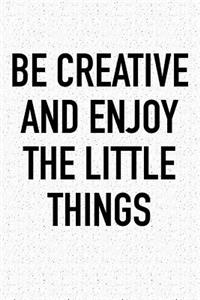 Be Creative and Enjoy the Little Things