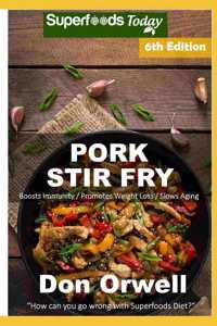 Pork Stir Fry: Over 75 Quick & Easy Gluten Free Low Cholesterol Whole Foods Recipes full of Antioxidants & Phytochemicals