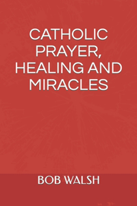 Catholic Prayer, Healing and Miracles