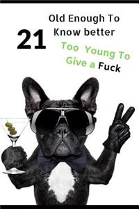 21 Old Enough To Know Better, Too Young To Give a Fuck
