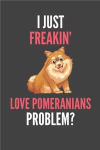 I Just Freakin' Love Pomeranians