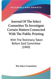 Journal Of The Select Committee To Investigate Certain Matters Connected With The Public Printing