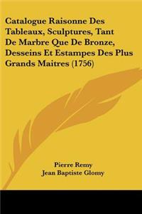 Catalogue Raisonne Des Tableaux, Sculptures, Tant De Marbre Que De Bronze, Desseins Et Estampes Des Plus Grands Maitres (1756)