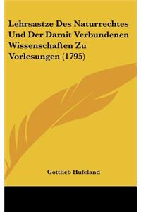 Lehrsastze Des Naturrechtes Und Der Damit Verbundenen Wissenschaften Zu Vorlesungen (1795)