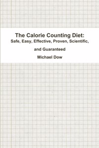 The Calorie Counting Diet: Safe, Easy, Effective, Proven, Scientific, and Guaranteed