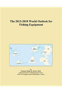 The 2013-2018 World Outlook for Fishing Equipment