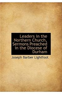 Leaders in the Northern Church, Sermons Preached in the Diocese of Durham