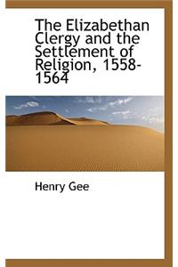 The Elizabethan Clergy and the Settlement of Religion, 1558-1564