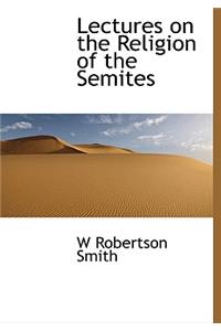 Lectures on the Religion of the Semites
