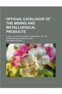 Official Catalogue of the Mining and Metallurgical Products; Class I. in the Zollverein Department of the International Exhibition 1862