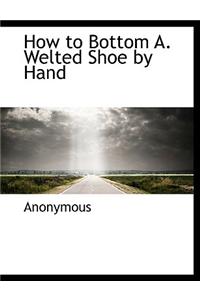 How to Bottom A. Welted Shoe by Hand