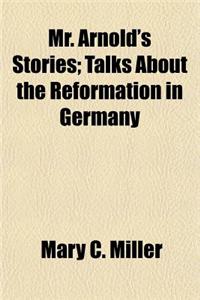 Mr. Arnold's Stories; Talks about the Reformation in Germany