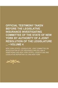 Official Testimony Taken Before the Legislative Insurance Investigating Committee of the State of New York by Authority of a Joint Resolution of the Legislature (Volume 4)