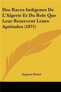 Des Races Indigenes De L'Algerie Et Du Role Que Leur Reservent Leurs Aptitudes (1871)