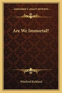 Are We Immortal?