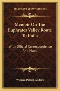 Memoir on the Euphrates Valley Route to India