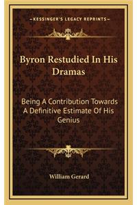 Byron Restudied in His Dramas