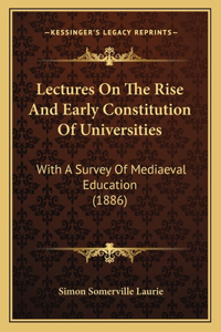 Lectures On The Rise And Early Constitution Of Universities