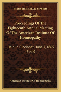 Proceedings of the Eighteenth Annual Meeting of the American Institute of Homeopathy