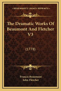The Dramatic Works Of Beaumont And Fletcher V3