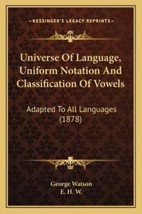 Universe Of Language, Uniform Notation And Classification Of Vowels: Adapted To All Languages (1878)