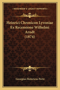 Heinrici Chronicon Lyvoniae Ex Recensione Wilhelmi Arndt (1874)