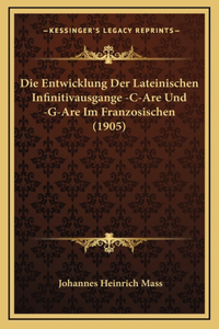 Die Entwicklung Der Lateinischen Infinitivausgange -C-Are Und -G-Are Im Franzosischen (1905)