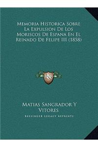 Memoria Historica Sobre La Expulsion de Los Moriscos de Espana En El Reinado de Felipe III (1858)