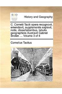 C. Cornelii Taciti Opera Recognovit, Emendavit, Supplementis Explevit, Notis, Dissertationibus, Tabulis Geographicis Illustravit Gabriel Brotier. ... Volume 3 of 4