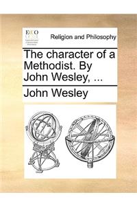 The Character of a Methodist. by John Wesley, ...
