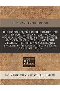 The Ioyfull Entrie of the Dukedome of Brabant & the Articles Agreed Vpon, and Graunted by Their Lordes, and Confirmed by the Emperour Charles the Fifte, and Solemnely Sworne by Philippe His Sonne King of Spaine. (1581)