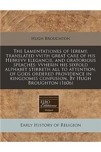 The Lamentationes of Ieremy, Translated Vvith Great Care of His Hebrevv Elegancie, and Oratorious Speaches: Vvherin His Sixfold Alphabet Stirreth All to Attention, of Gods Ordered Providence in Kingdomes Confusion. by Hugh Broughton (1606)