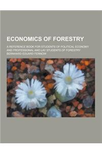 Economics of Forestry; A Reference Book for Students of Political Economy and Professional and Lay Students of Forestry