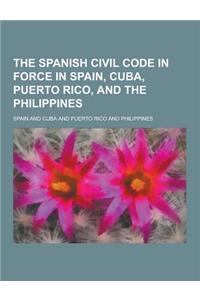 The Spanish Civil Code in Force in Spain, Cuba, Puerto Rico, and the Philippines