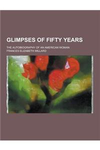 Glimpses of Fifty Years; The Autobiography of an American Woman